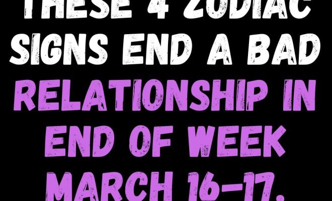 These 4 Zodiac Signs End A Bad Relationship In End Of Week March 16-17, 2024