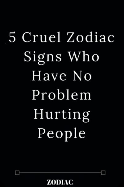 5 Cruel Zodiac Signs Who Have No Problem Hurting People