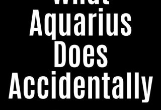 What Aquarius Does Accidentally And Annoys The Rest