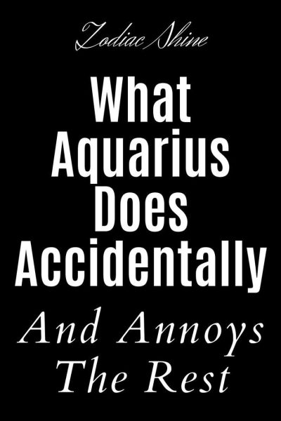 What Aquarius Does Accidentally And Annoys The Rest