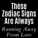 These Zodiac Signs Are Always Running Away From Love