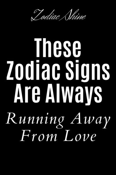 These Zodiac Signs Are Always Running Away From Love