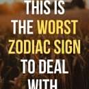 This is the worst zodiac sign to deal with. They have the worst behavior among the signs.