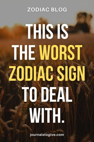 This is the worst zodiac sign to deal with. They have the worst behavior among the signs.