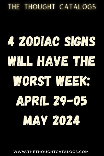 4 Zodiac Signs Will Have The Worst Week: April 29-05 May 2024