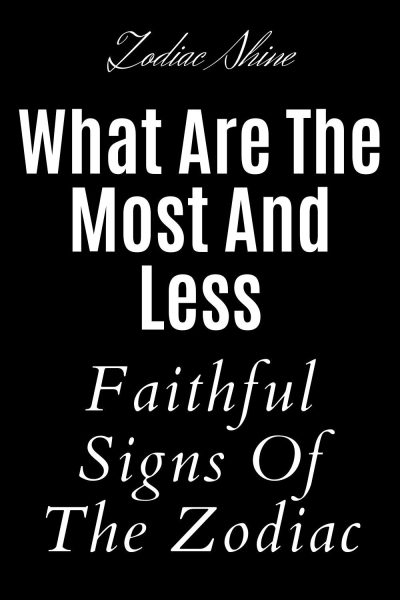 What Are The Most And Less Faithful Signs Of The Zodiac