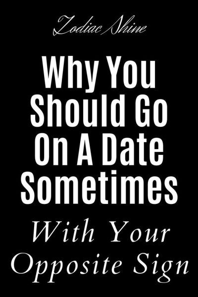 Why You Should Go On A Date Sometimes With Your Opposite Sign