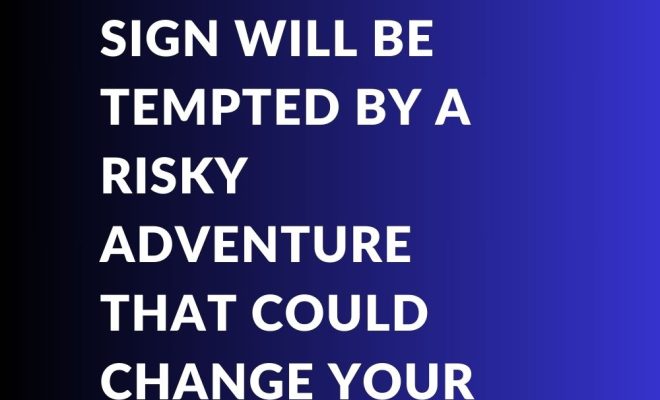 This Zodiac Sign Will Be Tempted By A Risky Adventure That Could Change Your Life