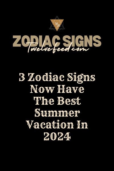 3 Zodiac Signs Now Have The Best Summer Vacation In 2024