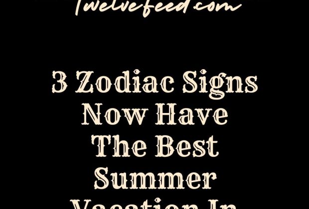 3 Zodiac Signs Now Have The Best Summer Vacation In 2024