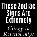 These Zodiac Signs Are Extremely Clingy In Relationships