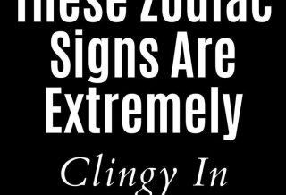 These Zodiac Signs Are Extremely Clingy In Relationships