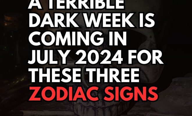 A Terrible Dark Week Is Coming In July 2024 For These Three Zodiac Signs