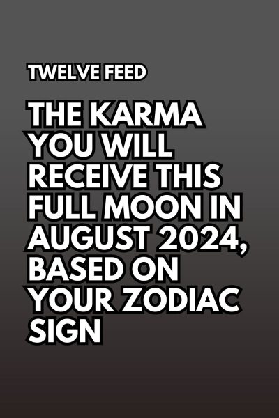 The Karma You Will Receive This Full Moon In August 2024, Based on Your Zodiac Sign