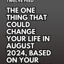 The One Thing That Could Change Your Life In August 2024, Based On Your Zodiac Sign : The Twelve Feed |