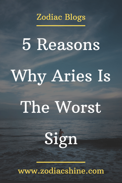 5 Reasons Why Aries Is The Worst Sign