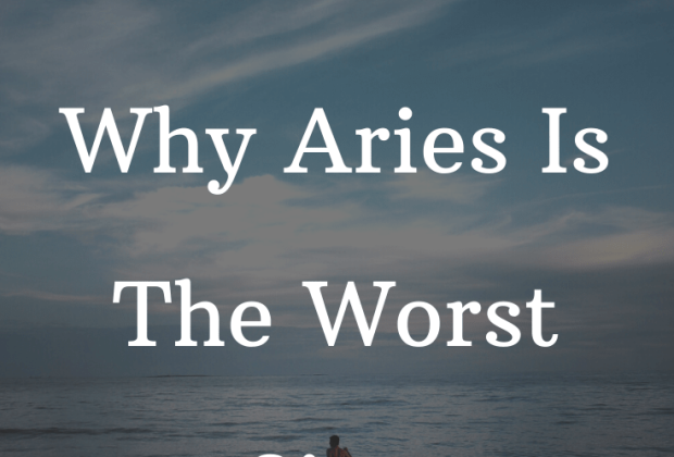 5 Reasons Why Aries Is The Worst Sign