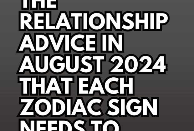 The Relationship Advice In August 2024 That Each Zodiac Sign Needs to Hear