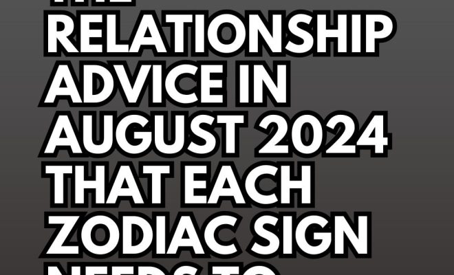 The Relationship Advice In August 2024 That Each Zodiac Sign Needs to Hear