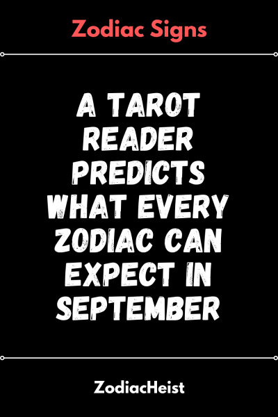 A Tarot Reader Predicts What Every Zodiac Can Expect In September