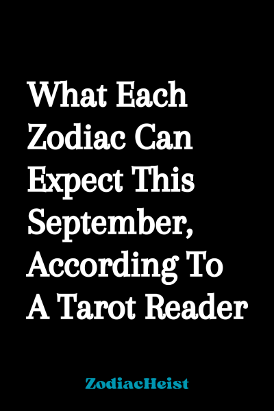 What Each Zodiac Can Expect This September, According To A Tarot Reader