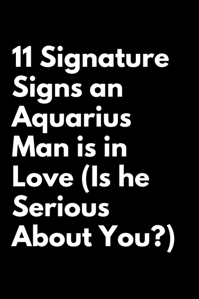 11 Signature Signs an Aquarius Man is in Love (Is he Serious About You?) | zodiac Signs