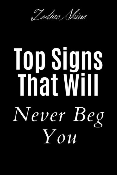 Top Signs That Will Never Beg You