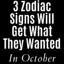 3 Zodiac Signs Will Get What They Wanted In October 2023