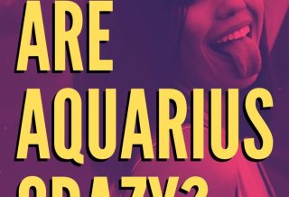 Why Are Aquarius So Crazy?