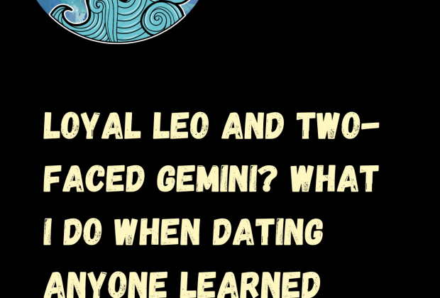 Loyal Leo And Two-faced Gemini? What I Do When Dating Anyone Learned Zodiac Signs