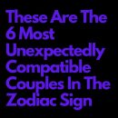 These Are The 6 Most Unexpectedly Compatible Couples In The Zodiac Sign