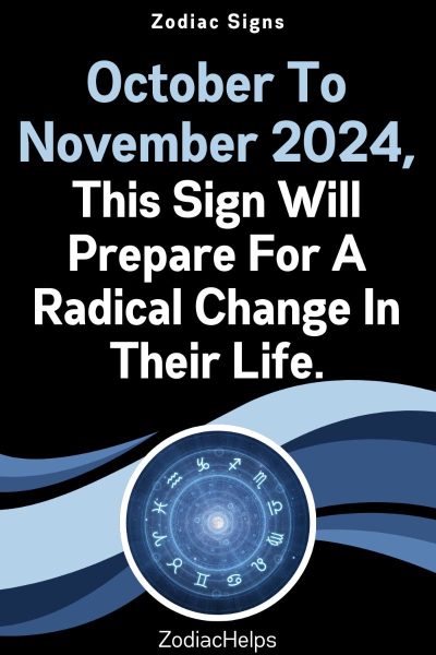 October To November 2024, This Sign Will Prepare For A Radical Change In Their Life.