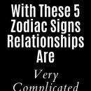 With These 5 Zodiac Signs Relationships Are Very Complicated