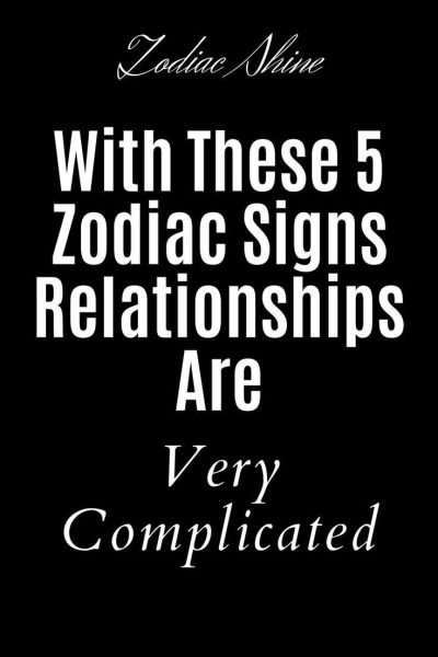 With These 5 Zodiac Signs Relationships Are Very Complicated