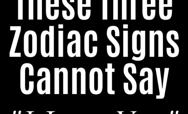 These Three Zodiac Signs Cannot Say “I Love You”.