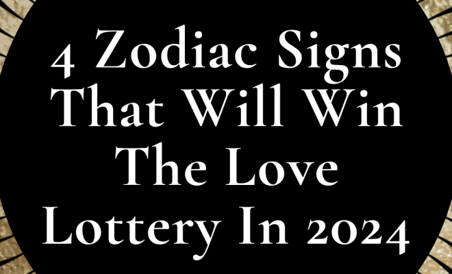 4 Zodiac Signs That Will Win The Love Lottery In 2024 | Blogger | Astrology