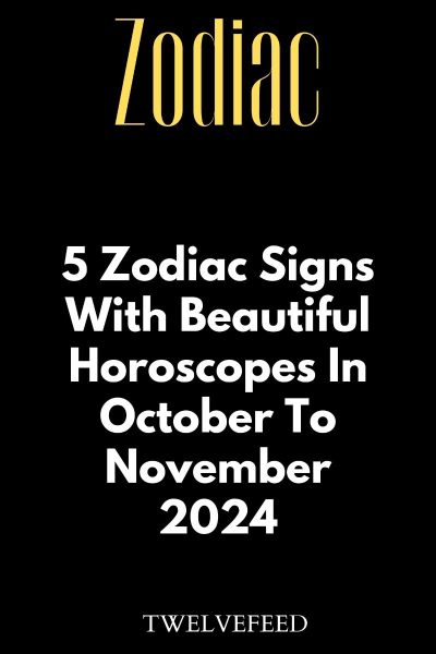 5 Zodiac Signs With Beautiful Horoscopes In October To November 2024