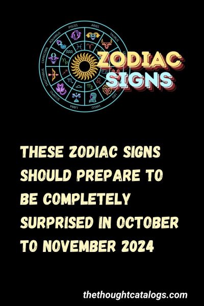 These Zodiac Signs Should Prepare To Be Completely Surprised In October To November 2024