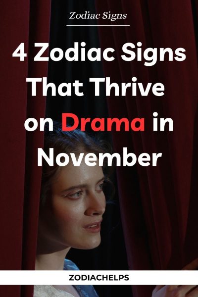 4 Zodiac Signs That Thrive on Drama in November