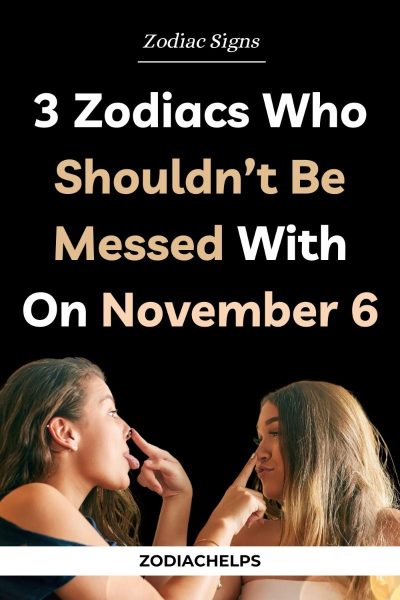 3 Zodiacs Who Shouldn’t Be Messed With On November 6