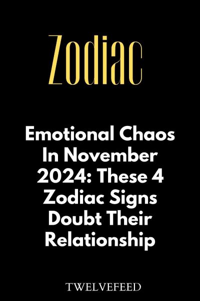 Emotional Chaos In November 2024: These 4 Zodiac Signs Doubt Their Relationship