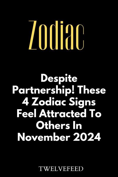 Despite Partnership! These 4 Zodiac Signs Feel Attracted To Others In November 2024