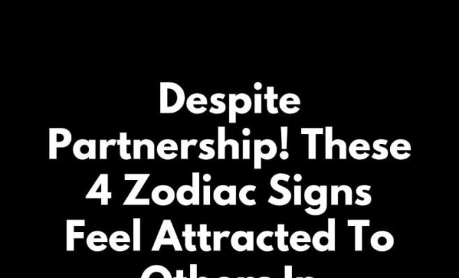 Despite Partnership! These 4 Zodiac Signs Feel Attracted To Others In November 2024