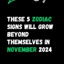 These 5 Zodiac Signs Will Grow Beyond Themselves In November 2024