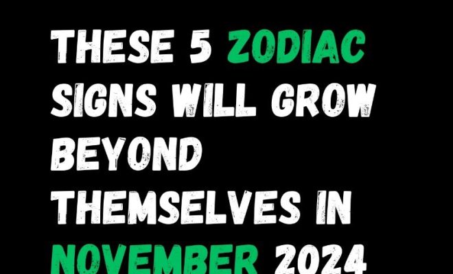 These 5 Zodiac Signs Will Grow Beyond Themselves In November 2024