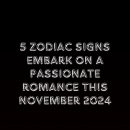 5 Zodiac signs embark on a passionate romance this November 2024