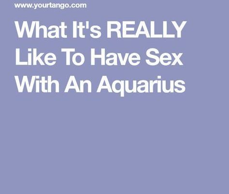 What It’s Really Like To Have Sex With An Aquarius