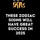 These Zodiac Signs Will Have Great Success In 2025