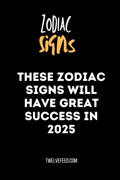 These Zodiac Signs Will Have Great Success In 2025