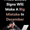 These Zodiac Signs Will Make A Big Mistake In December